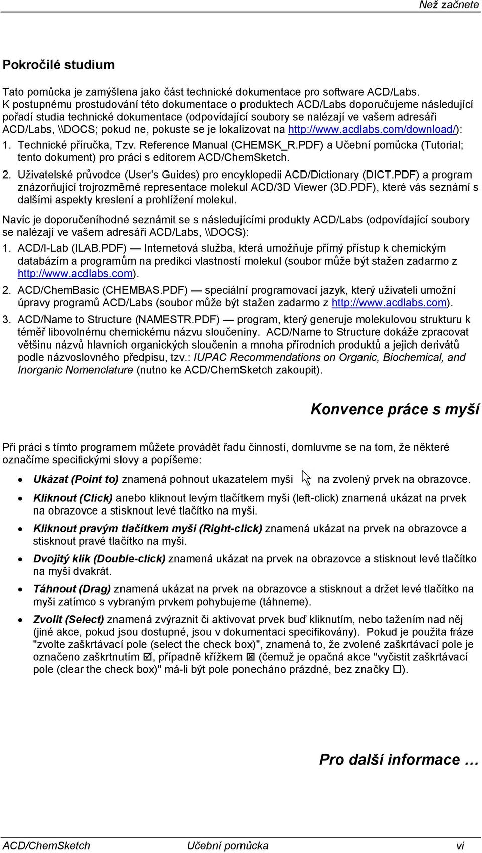 pokud ne, pokuste se je lokalizovat na http://www.acdlabs.com/download/): 1. Technické příručka, Tzv. Reference Manual (CHEMSK_R.