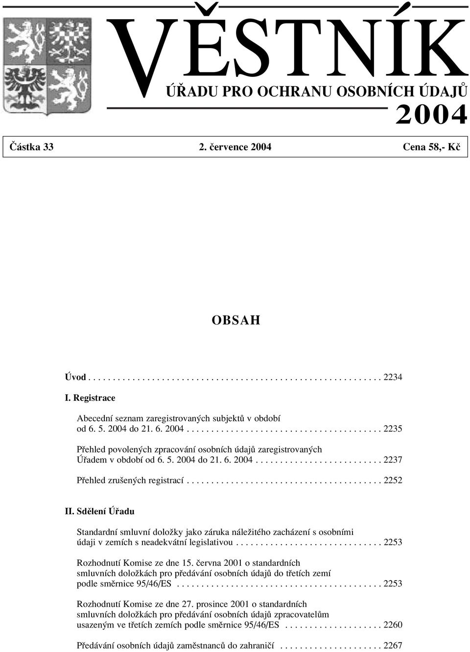 SdÏlenÌ adu StandardnÌ smluvnì doloûky jako z ruka n leûitèho zach zenì s osobnìmi daji v zemìch s neadekv tnì legislativou.............................. 2253 RozhodnutÌ Komise ze dne 15.