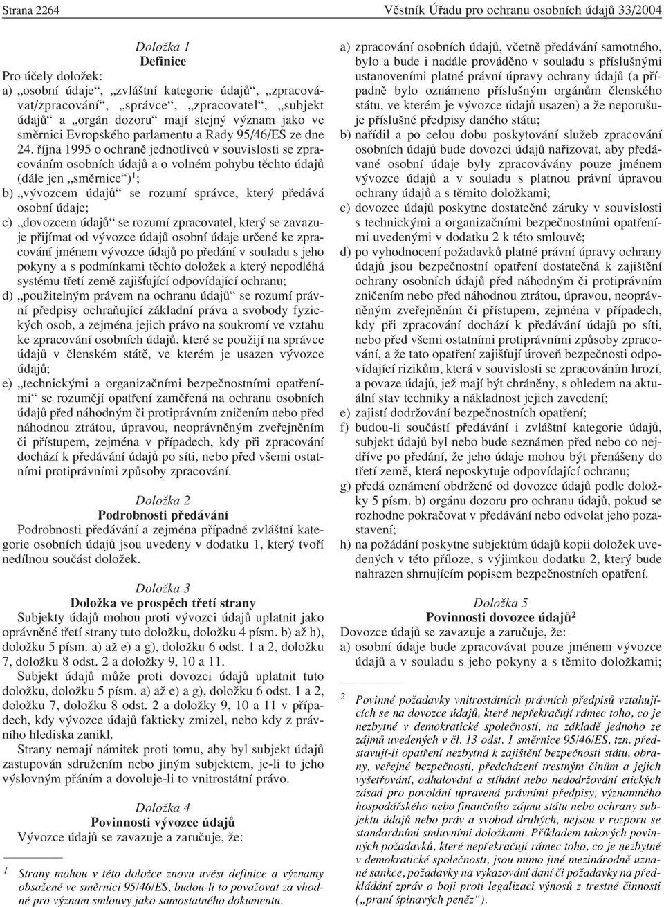 Ìjna 1995 o ochranï jednotlivc v souvislosti se zpracov nìm osobnìch daj a o volnèm pohybu tïchto daj (d le jen ÑsmÏrniceì) 1 ; b) Ñv vozcem daj ì se rozumì spr vce, kter p ed v osobnì daje; c)