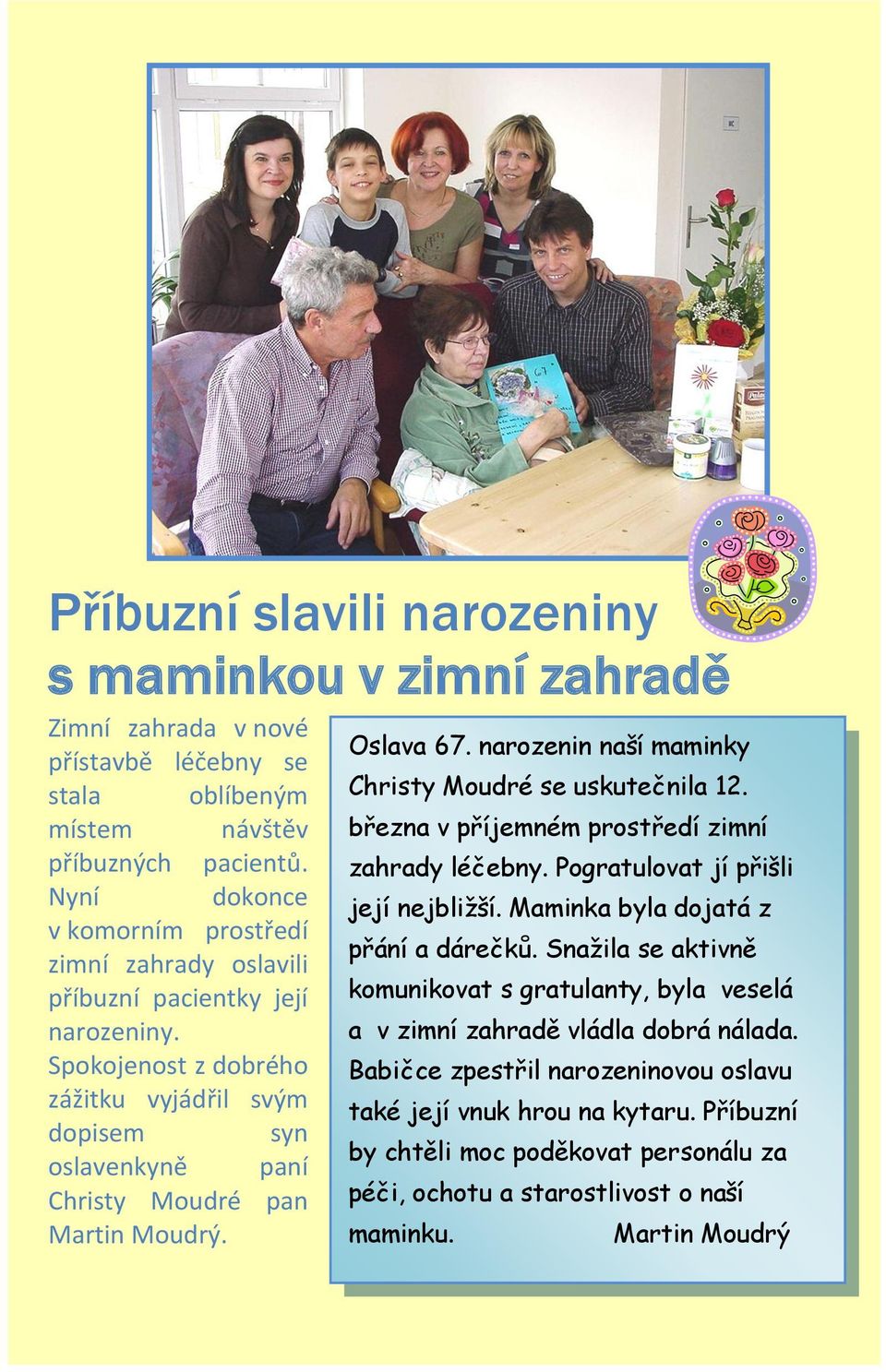 Oslava 67. narozenin naší maminky Christy Moudré se uskutečnila 12. března v příjemném prostředí zimní zahrady léčebny. Pogratulovat jí přišli její nejbližší. Maminka byla dojatá z přání a dárečků.