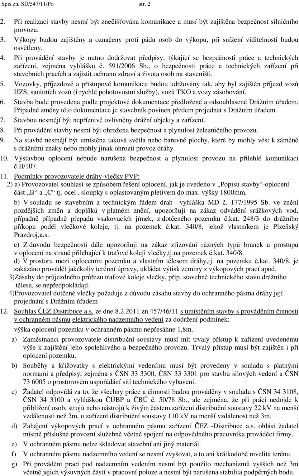 Při provádění stavby je nutno dodržovat předpisy, týkající se bezpečnosti práce a technických zařízení, zejména vyhlášku č. 591/2006 Sb.