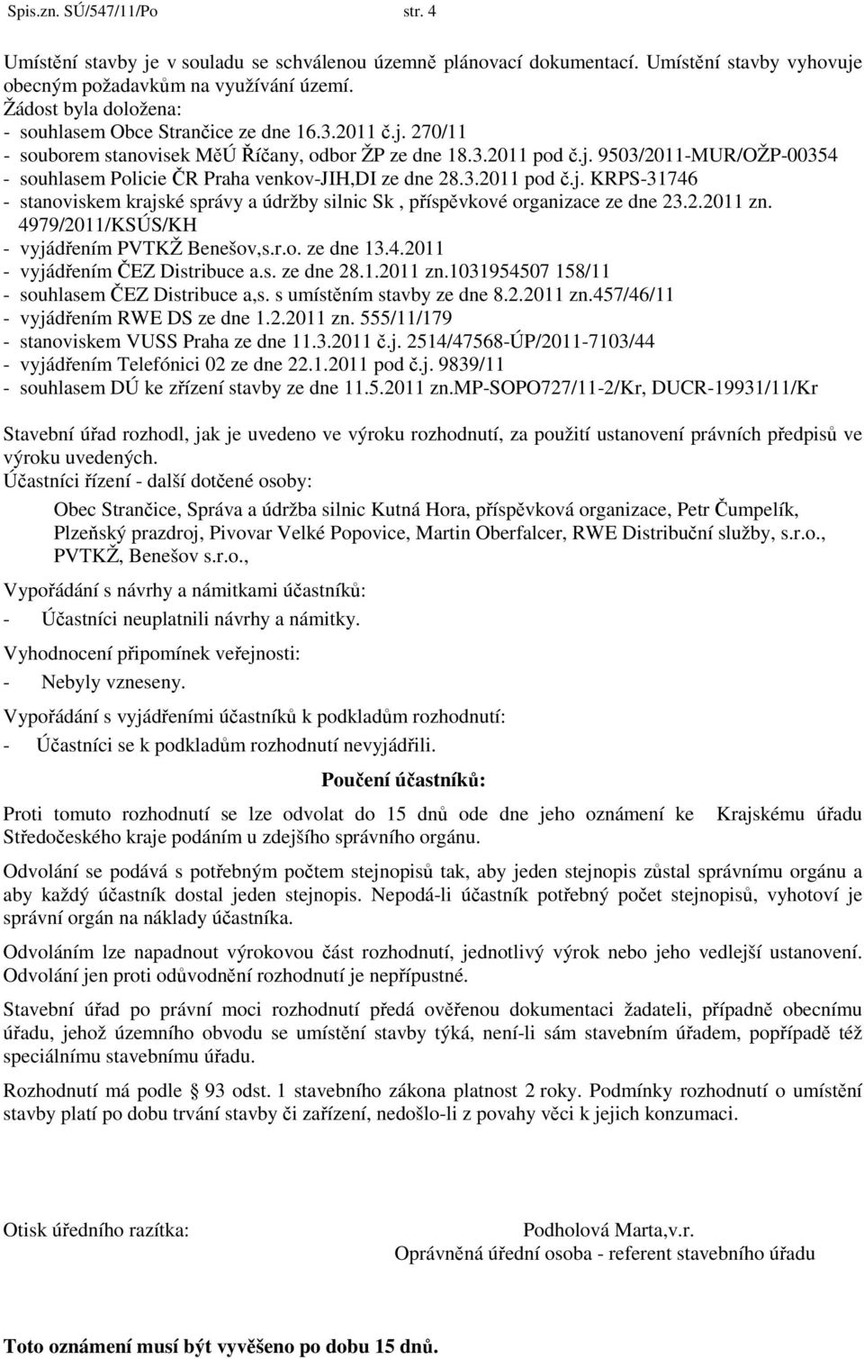 3.2011 pod č.j. KRPS-31746 - stanoviskem krajské správy a údržby silnic Sk, příspěvkové organizace ze dne 23.2.2011 zn. 4979/2011/KSÚS/KH - vyjádřením PVTKŽ Benešov,s.r.o. ze dne 13.4.2011 - vyjádřením ČEZ Distribuce a.