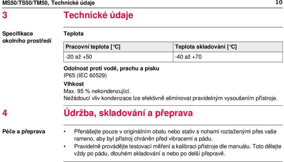 Nežádoucí vliv kondenzace lze efektivně eliminovat pravidelným vysoušením přístroje.