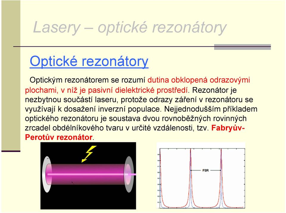 Rezonátor je nezbytnou součástí laseru, protože odrazy záření v rezonátoru se využívají k dosažení inverzní