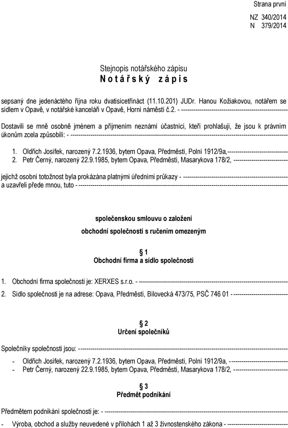 - ----------------------------------------------------- Dostavili se mně osobně jménem a příjmením neznámí účastníci, kteří prohlašují, že jsou k právním úkonům zcela způsobilí: -