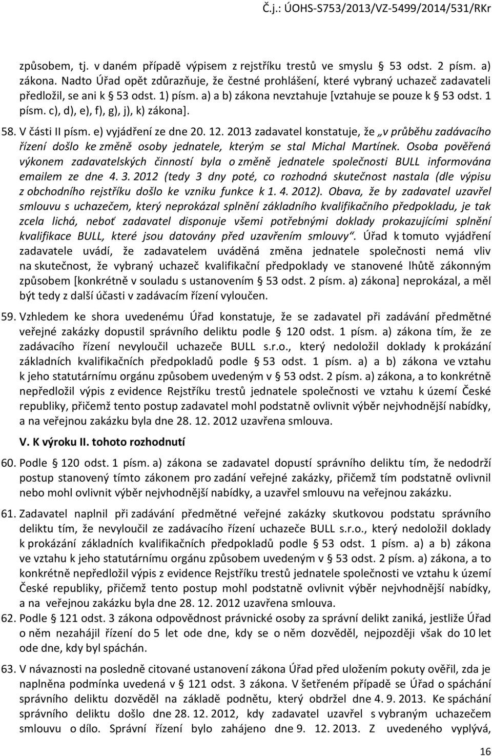 c), d), e), f), g), j), k) zákona]. 58. V části II písm. e) vyjádření ze dne 20. 12.