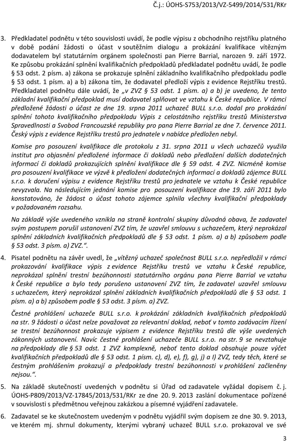 a) zákona se prokazuje splnění základního kvalifikačního předpokladu podle 53 odst. 1 písm. a) a b) zákona tím, že dodavatel předloží výpis z evidence Rejstříku trestů.