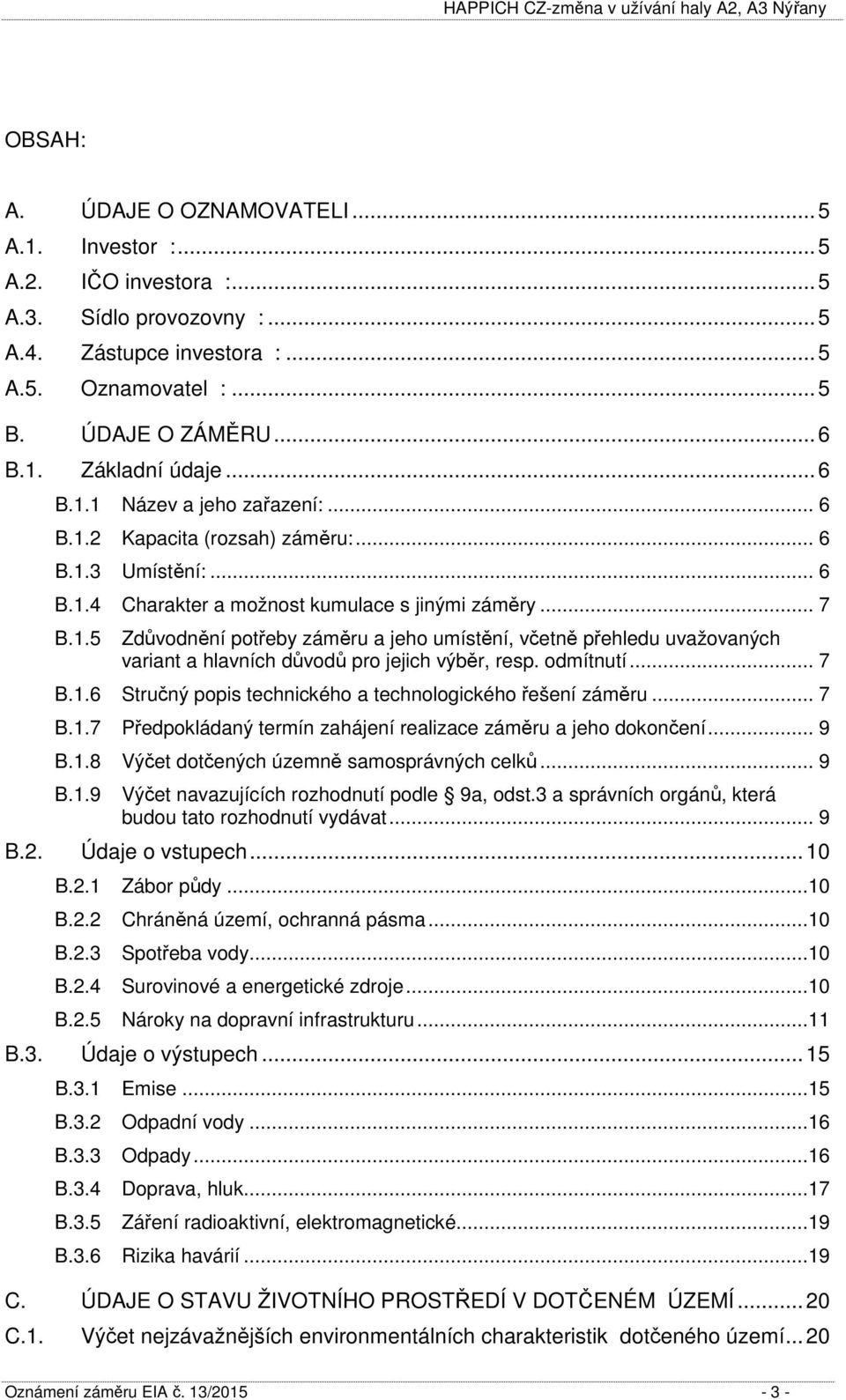 odmítnutí... 7 B.1.6 Stručný popis technického a technologického řešení záměru... 7 B.1.7 Předpokládaný termín zahájení realizace záměru a jeho dokončení... 9 B.1.8 Výčet dotčených územně samosprávných celků.