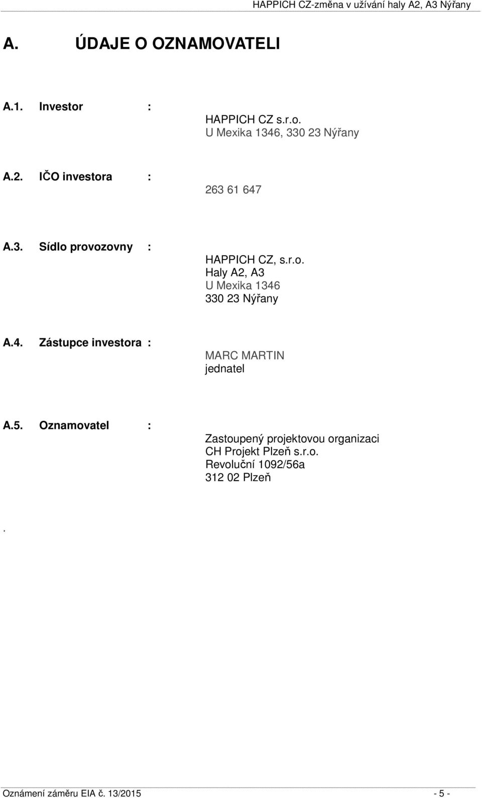 4. Zástupce investora : MARC MARTIN jednatel A.5.