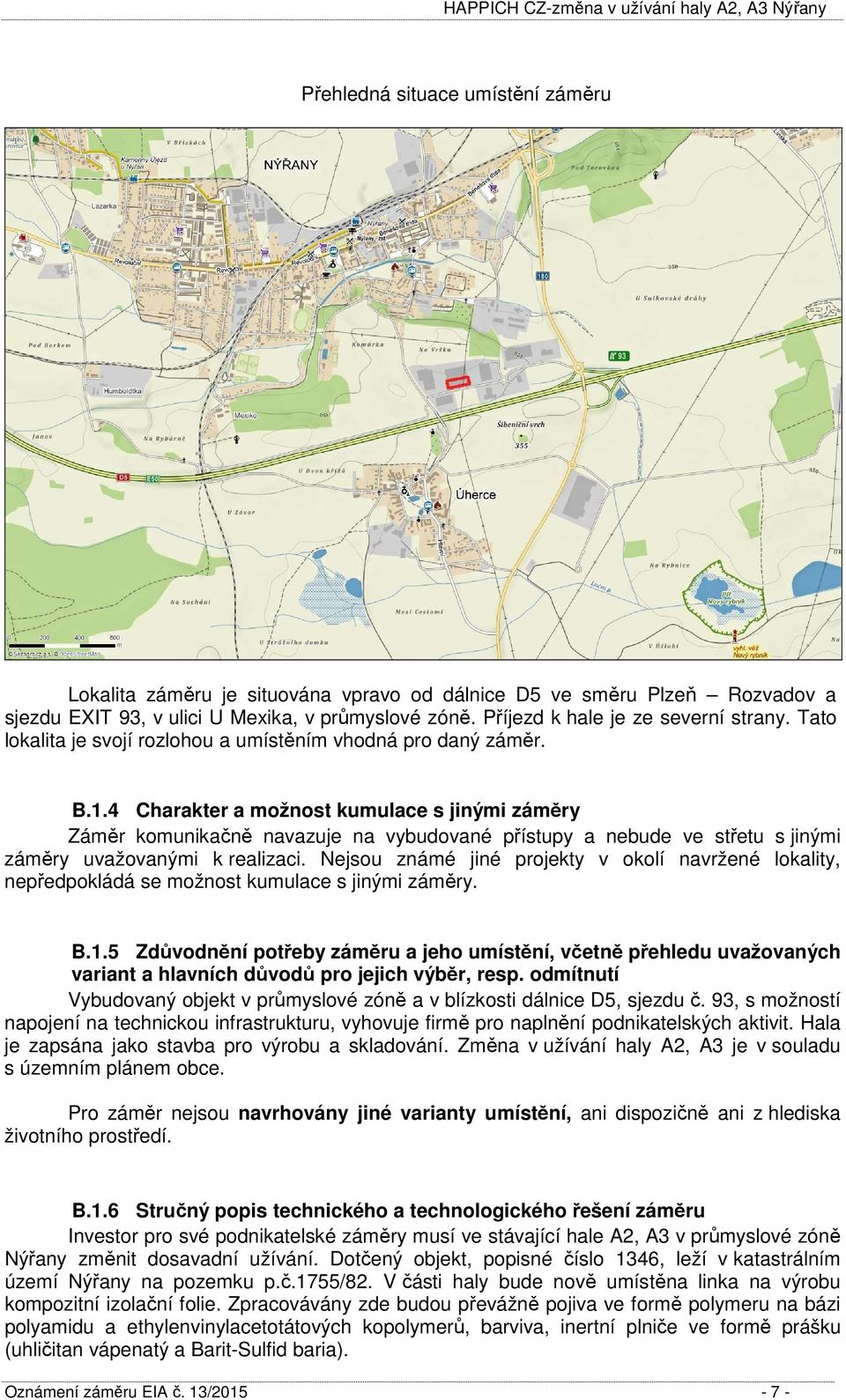 4 Charakter a možnost kumulace s jinými záměry Záměr komunikačně navazuje na vybudované přístupy a nebude ve střetu s jinými záměry uvažovanými k realizaci.