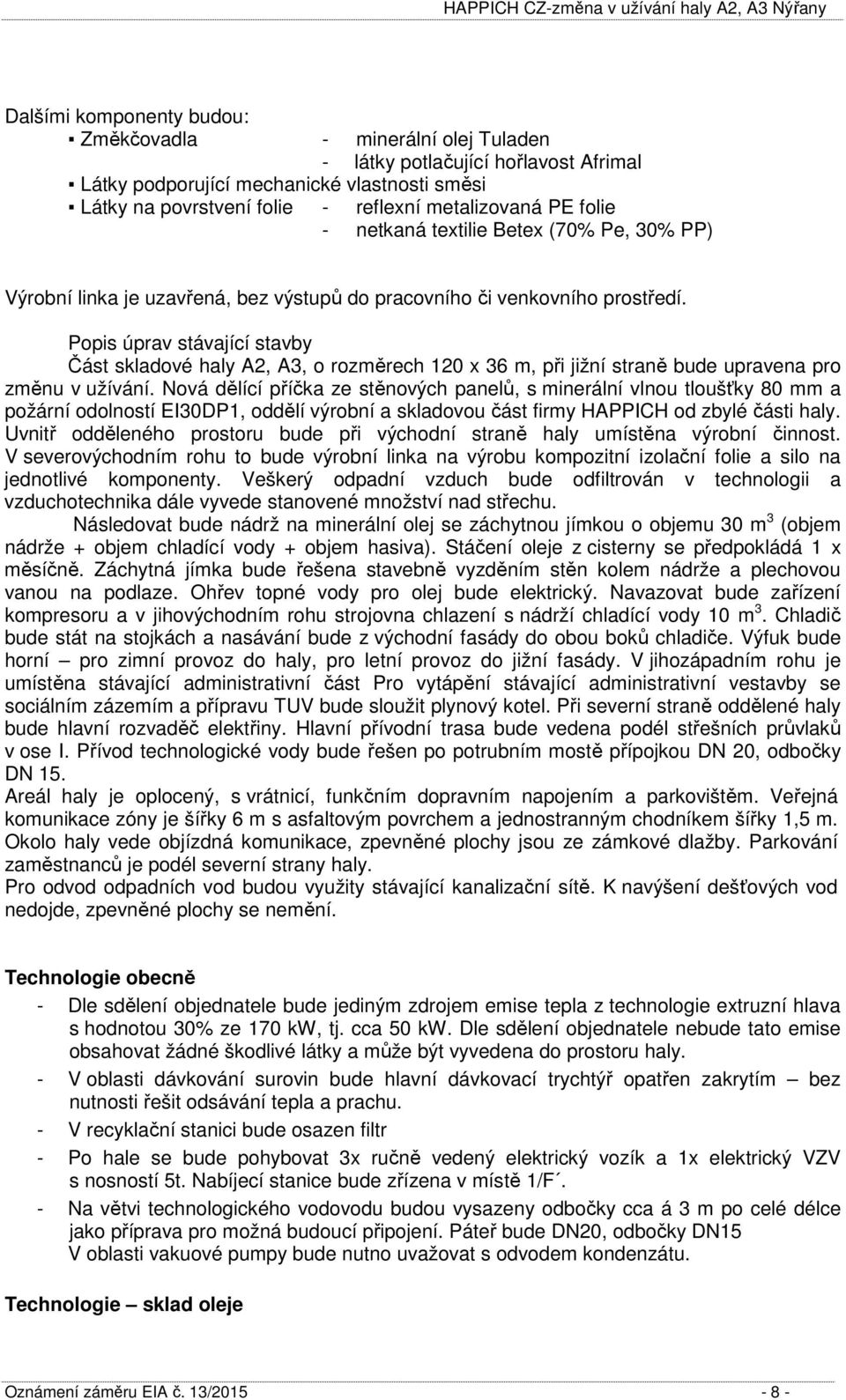 Popis úprav stávající stavby Část skladové haly A2, A3, o rozměrech 120 x 36 m, při jižní straně bude upravena pro změnu v užívání.