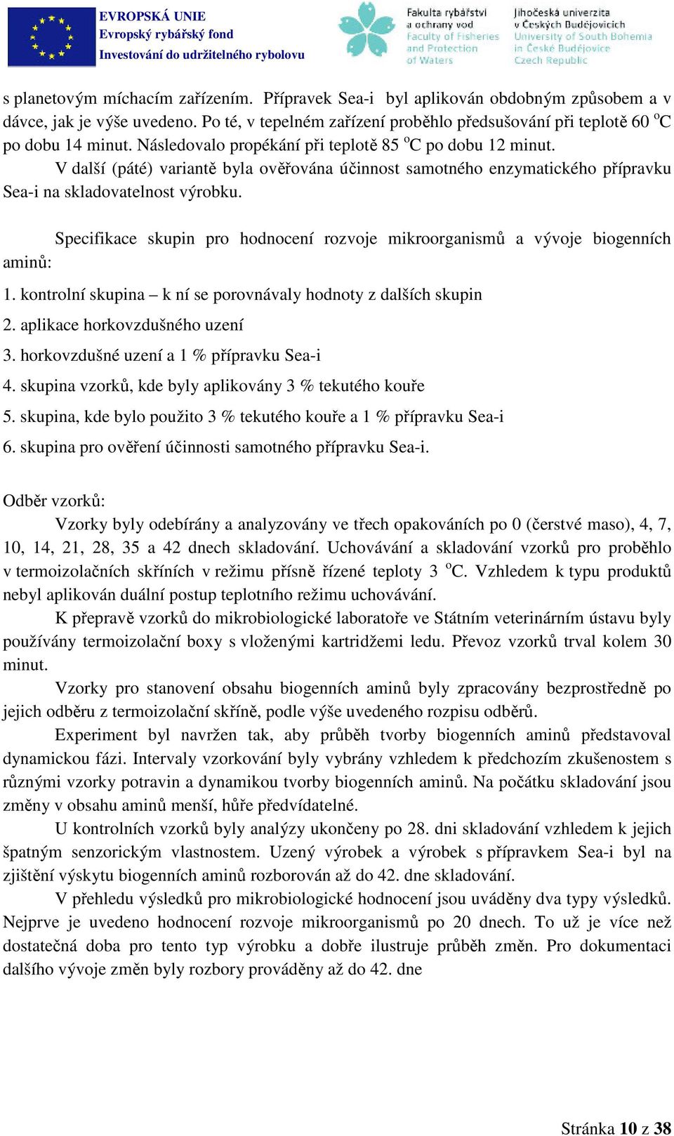 Specifikace skupin pro hodnocení rozvoje mikroorganismů a vývoje biogenních aminů: 1. kontrolní skupina k ní se porovnávaly hodnoty z dalších skupin 2. aplikace horkovzdušného uzení 3.