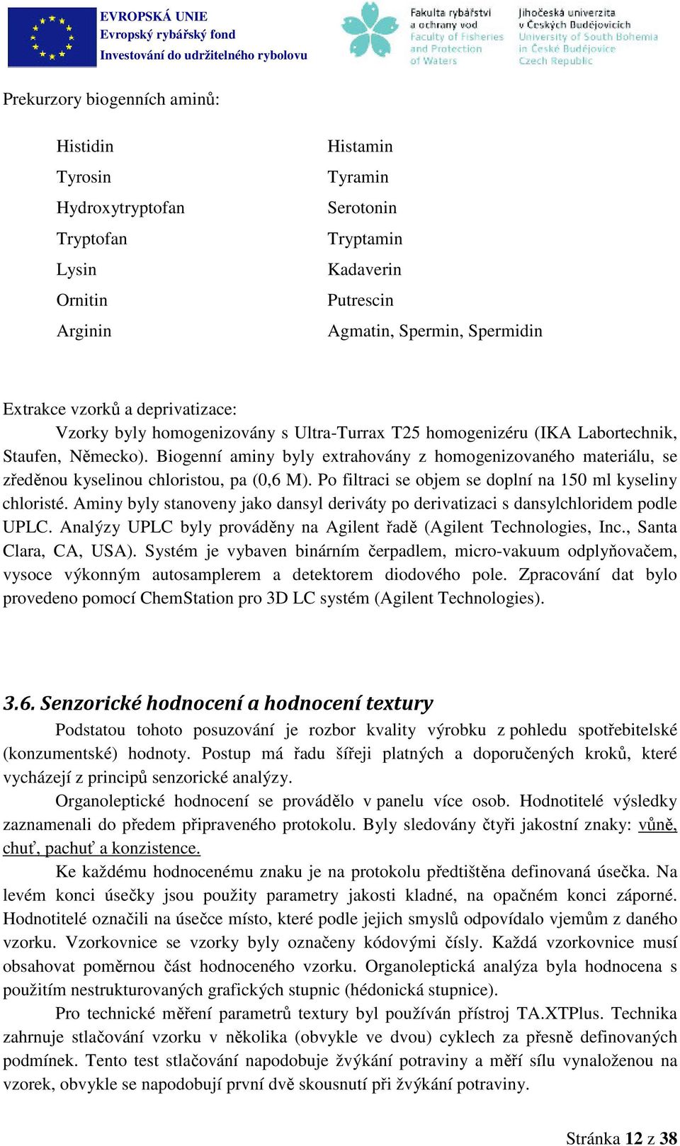 Biogenní aminy byly extrahovány z homogenizovaného materiálu, se zředěnou kyselinou chloristou, pa (0,6 M). Po filtraci se objem se doplní na 150 ml kyseliny chloristé.