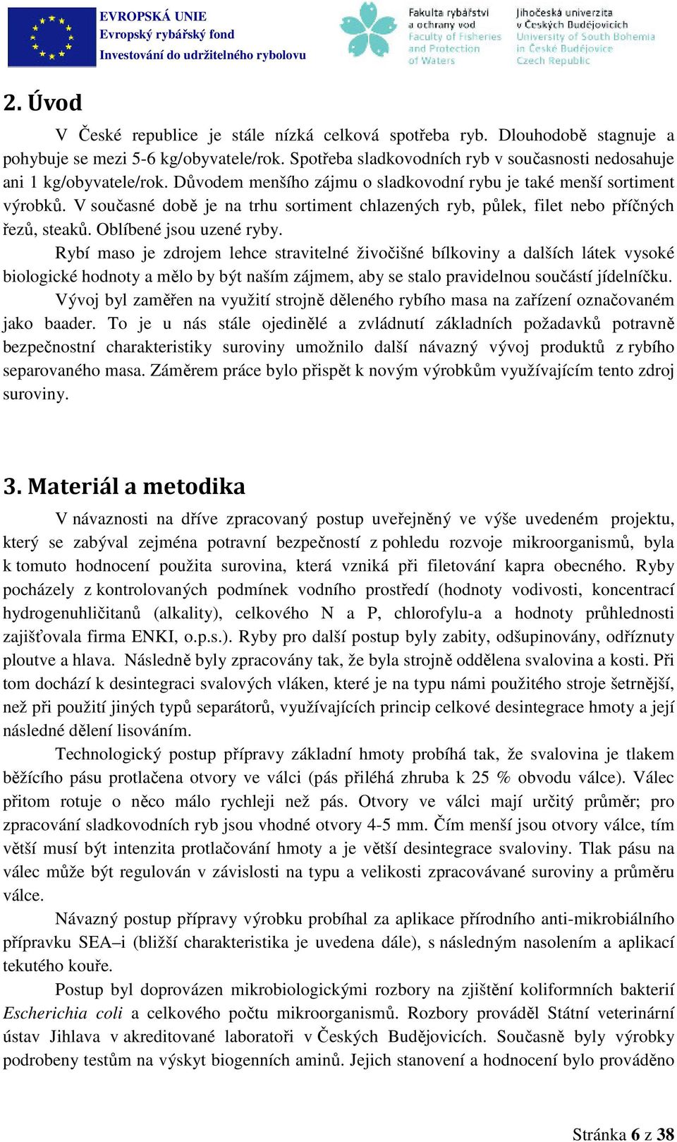 Rybí maso je zdrojem lehce stravitelné živočišné bílkoviny a dalších látek vysoké biologické hodnoty a mělo by být naším zájmem, aby se stalo pravidelnou součástí jídelníčku.