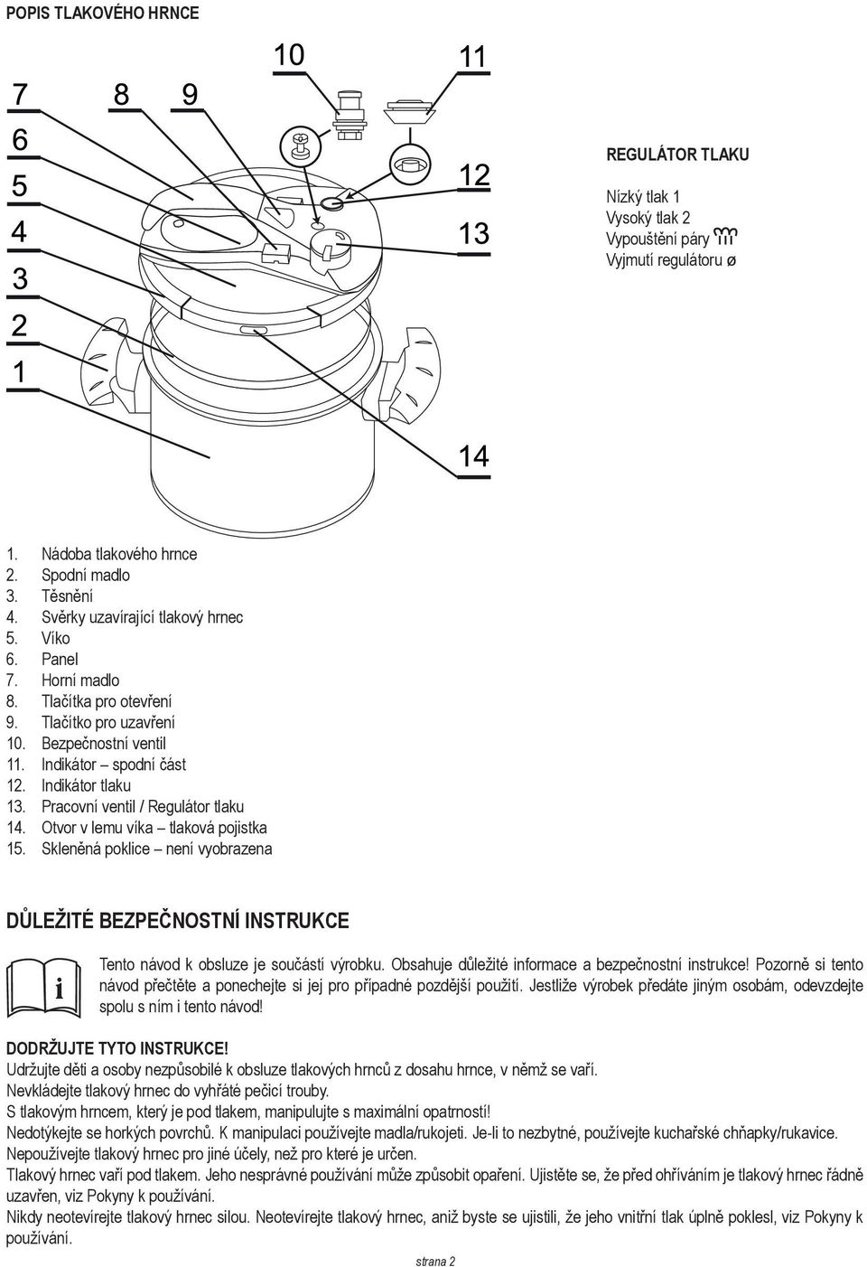 Otvor v lemu víka tlaková pojistka 15. Skleněná poklice není vyobrazena DŮLEŽITÉ BEZPEČNOSTNÍ INSTRUKCE i Tento návod k obsluze je součástí výrobku.