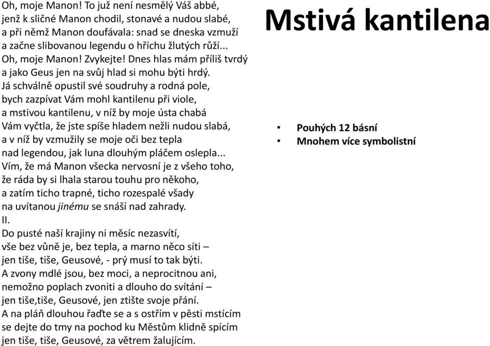 Já schválně opustil své soudruhy a rodná pole, bych zazpívat Vám mohl kantilenu při viole, a mstivou kantilenu, v níž by moje ústa chabá Vám vyčtla, že jste spíše hladem nežli nudou slabá, a v níž by