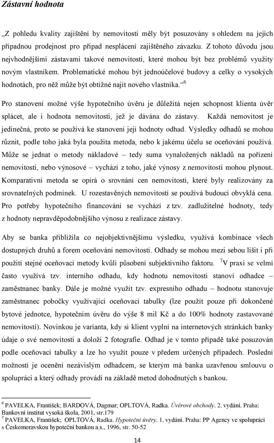 Problematické mohou být jednoúčelové budovy a celky o vysokých hodnotách, pro něž může být obtížné najít nového vlastníka.