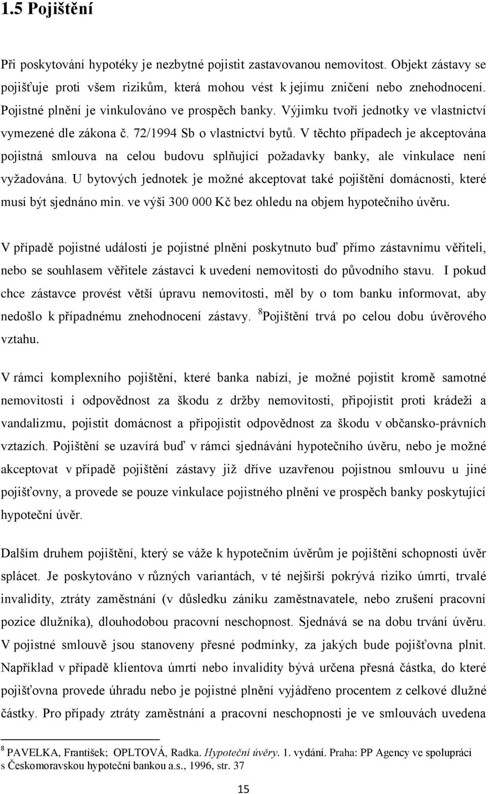 V těchto případech je akceptována pojistná smlouva na celou budovu splňující požadavky banky, ale vinkulace není vyžadována.