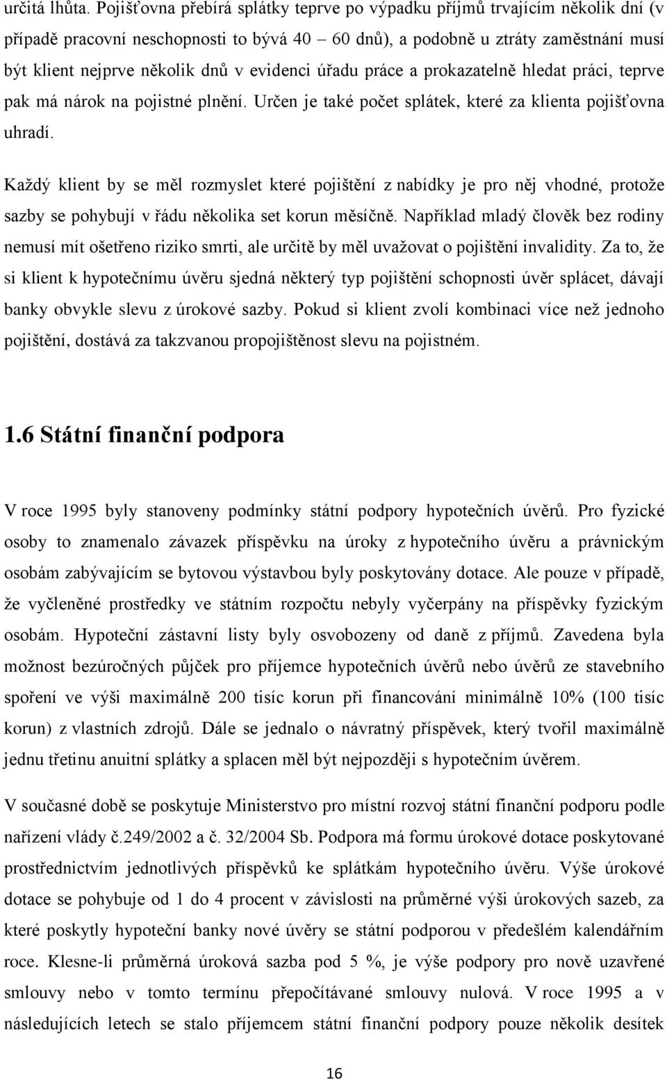 evidenci úřadu práce a prokazatelně hledat práci, teprve pak má nárok na pojistné plnění. Určen je také počet splátek, které za klienta pojišťovna uhradí.