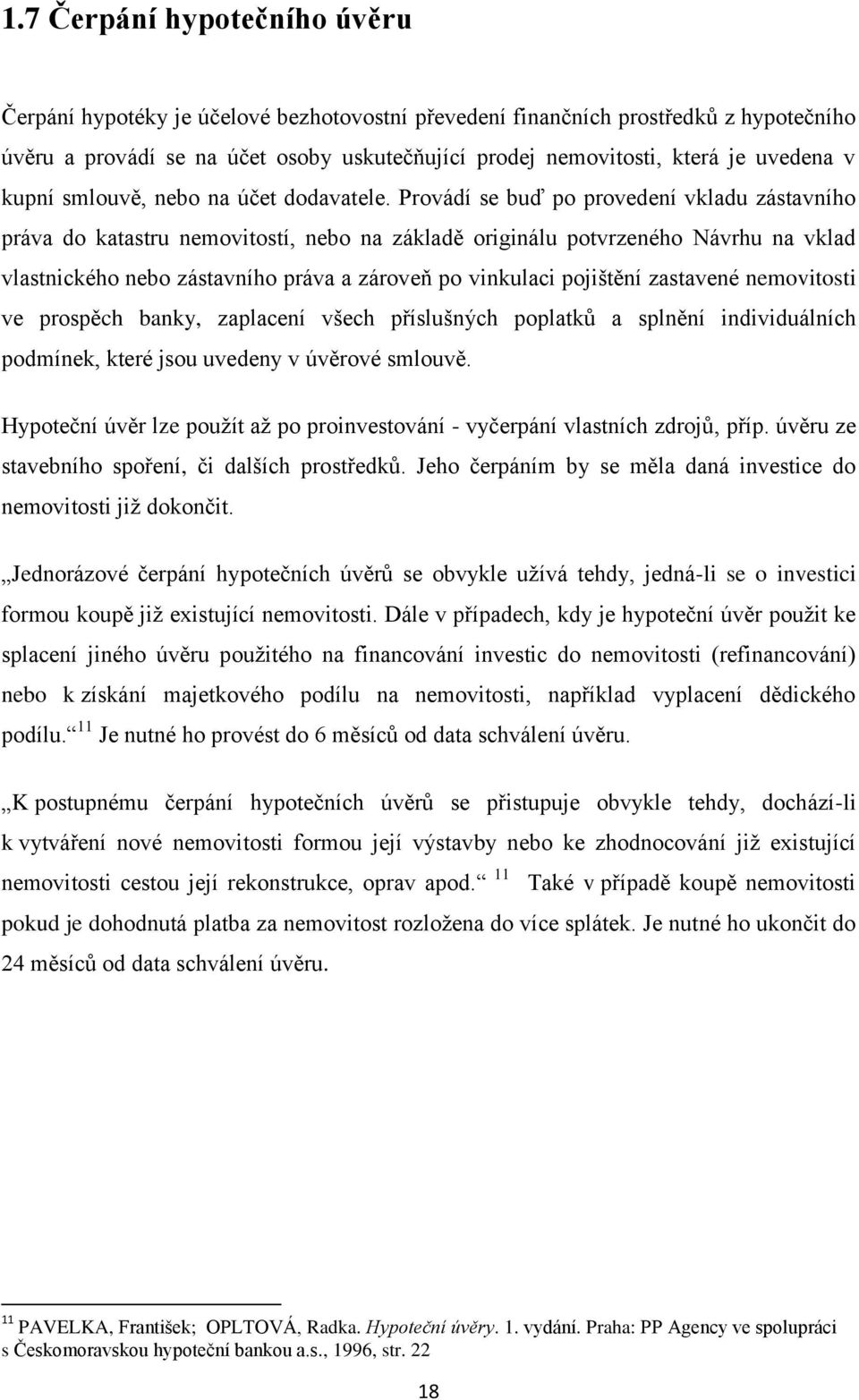 Provádí se buď po provedení vkladu zástavního práva do katastru nemovitostí, nebo na základě originálu potvrzeného Návrhu na vklad vlastnického nebo zástavního práva a zároveň po vinkulaci pojištění