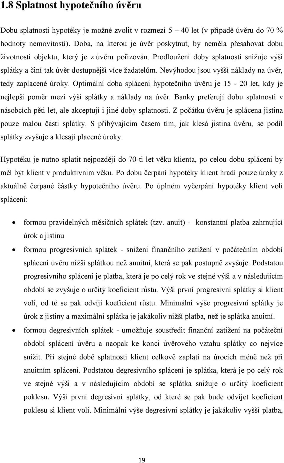 Prodloužení doby splatnosti snižuje výši splátky a činí tak úvěr dostupnější více žadatelům. Nevýhodou jsou vyšší náklady na úvěr, tedy zaplacené úroky.