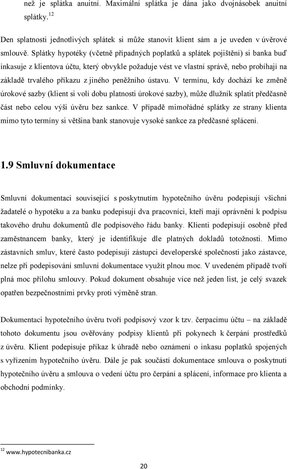 jiného peněžního ústavu. V termínu, kdy dochází ke změně úrokové sazby (klient si volí dobu platnosti úrokové sazby), může dlužník splatit předčasně část nebo celou výši úvěru bez sankce.