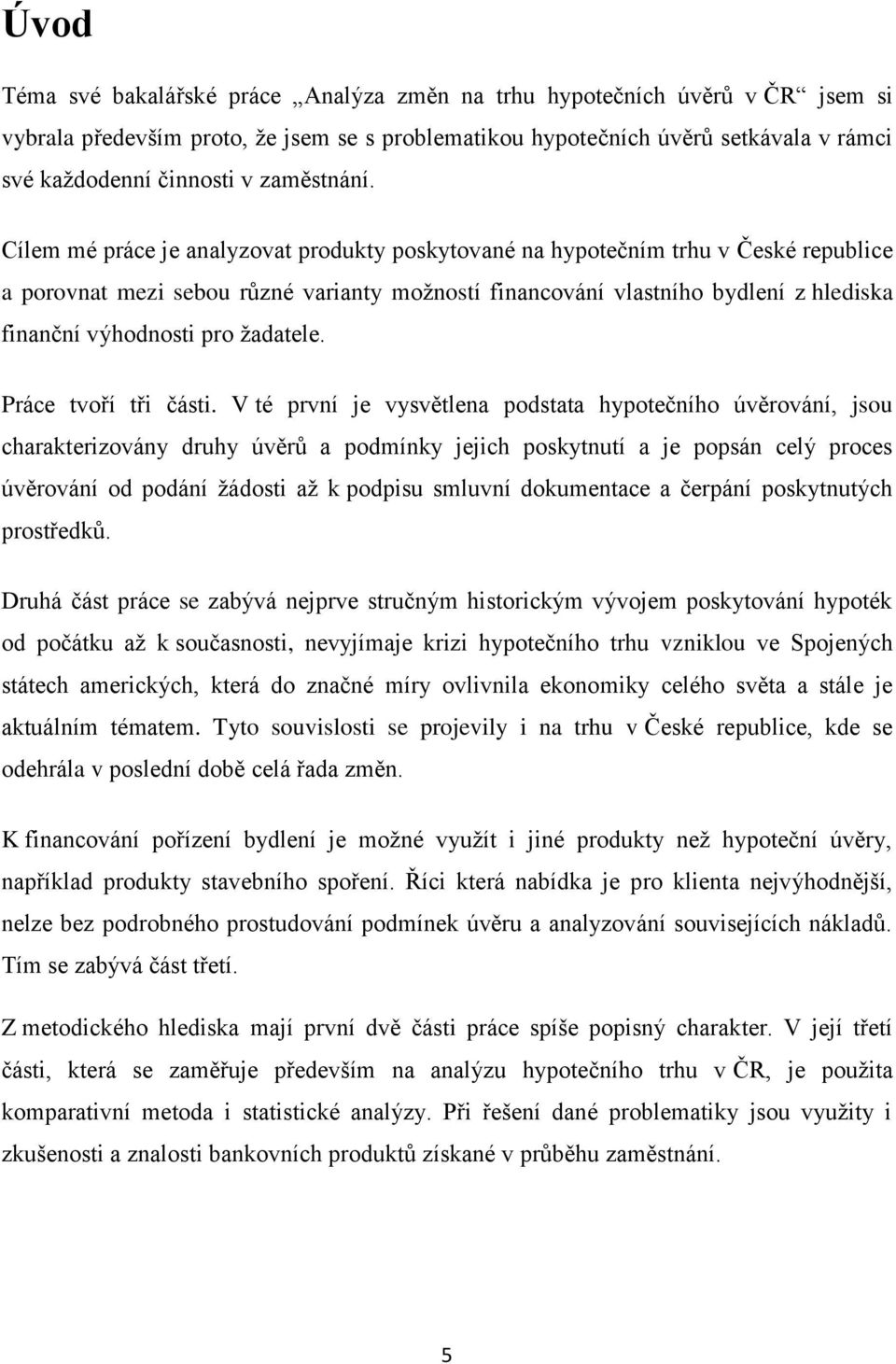 Cílem mé práce je analyzovat produkty poskytované na hypotečním trhu v České republice a porovnat mezi sebou různé varianty možností financování vlastního bydlení z hlediska finanční výhodnosti pro