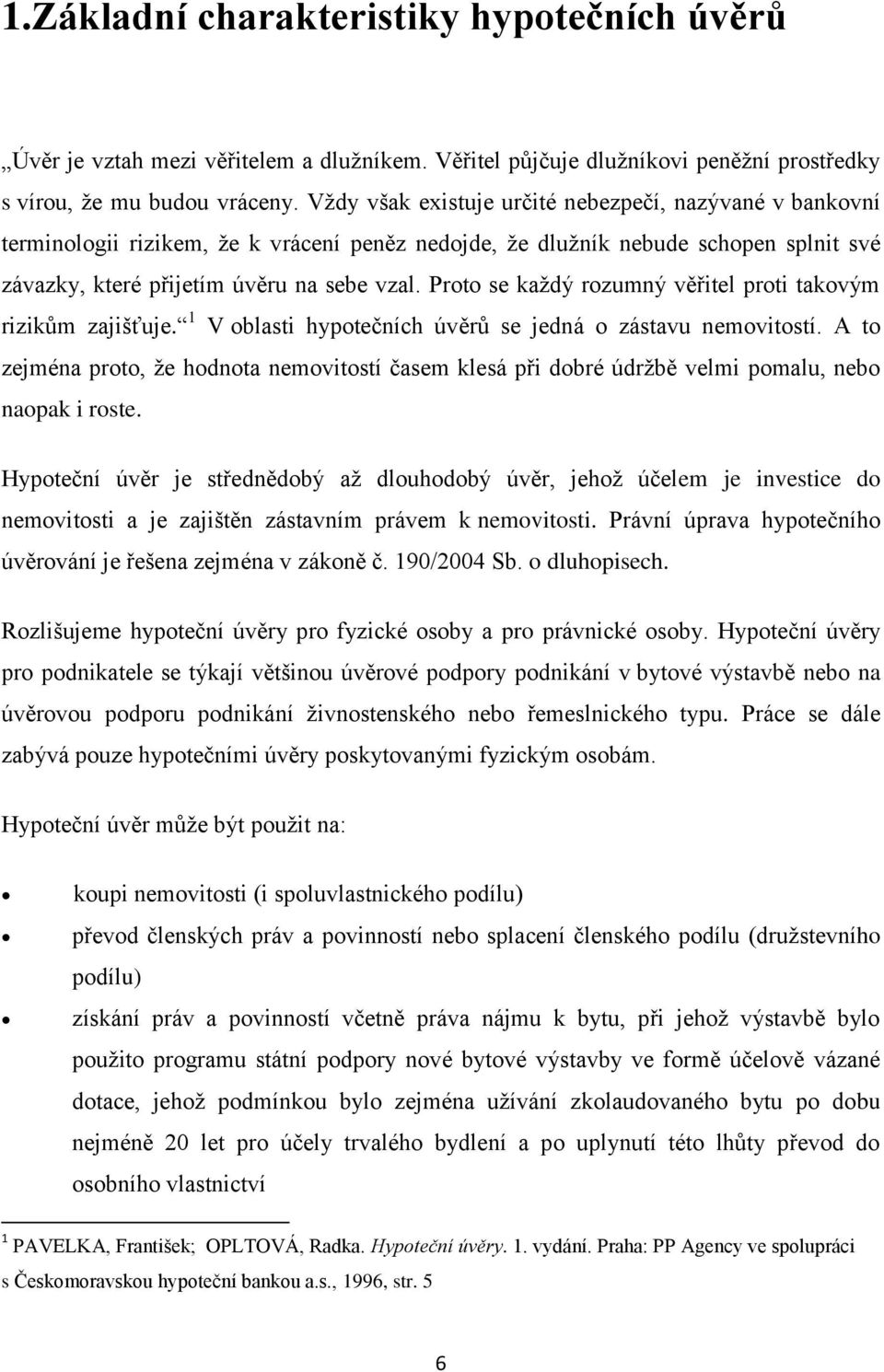 Proto se každý rozumný věřitel proti takovým rizikům zajišťuje. 1 V oblasti hypotečních úvěrů se jedná o zástavu nemovitostí.