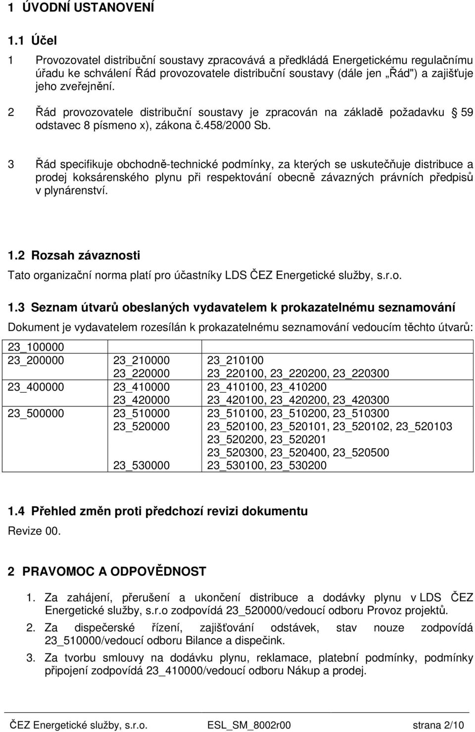 2 Řád provozovatele distribuční soustavy je zpracován na základě požadavku 59 odstavec 8 písmeno x), zákona č.458/2000 Sb.