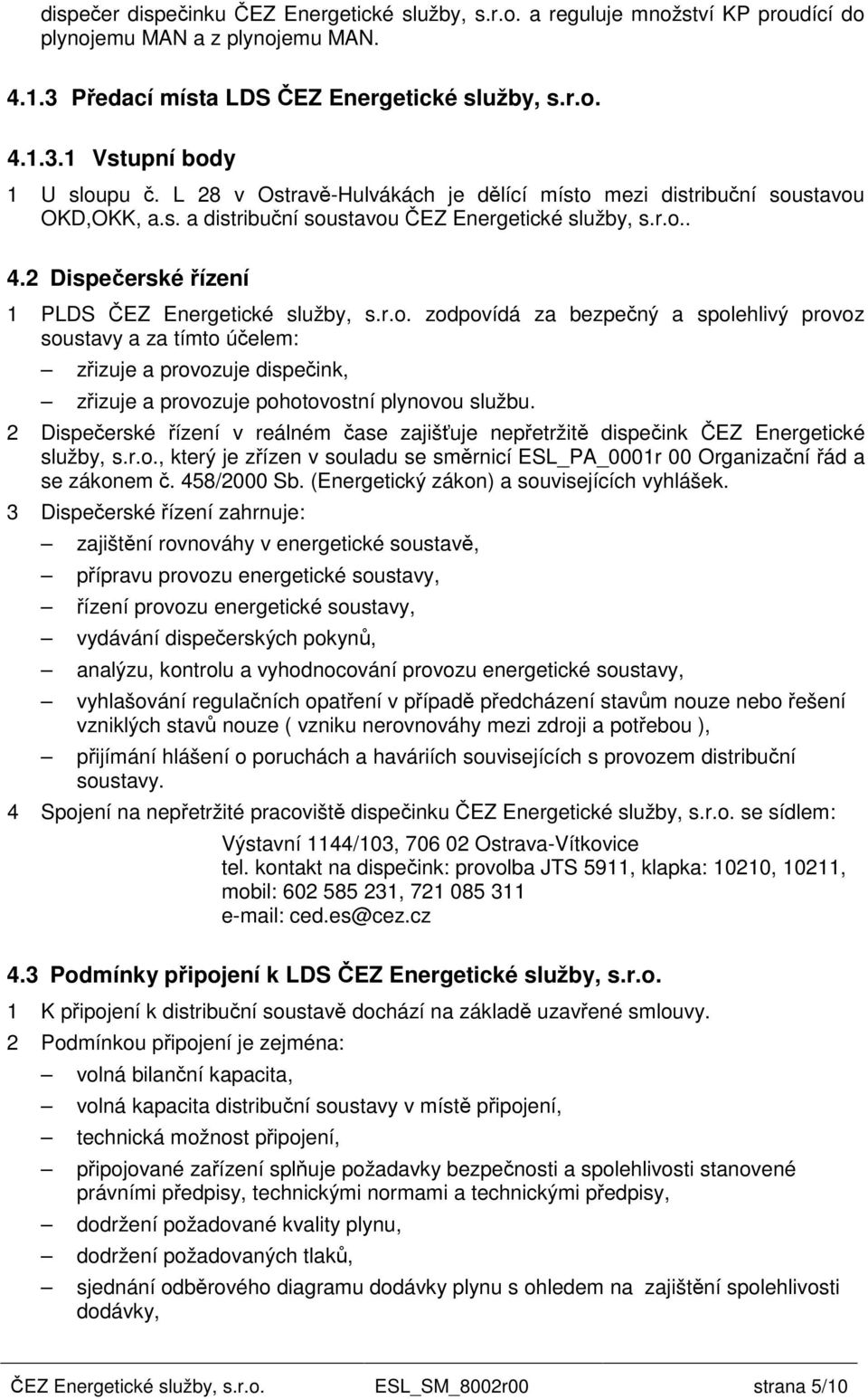 2 Dispečerské řízení v reálném čase zajišťuje nepřetržitě dispečink ČEZ Energetické služby, s.r.o., který je zřízen v souladu se směrnicí ESL_PA_0001r 00 Organizační řád a se zákonem č. 458/2000 Sb.