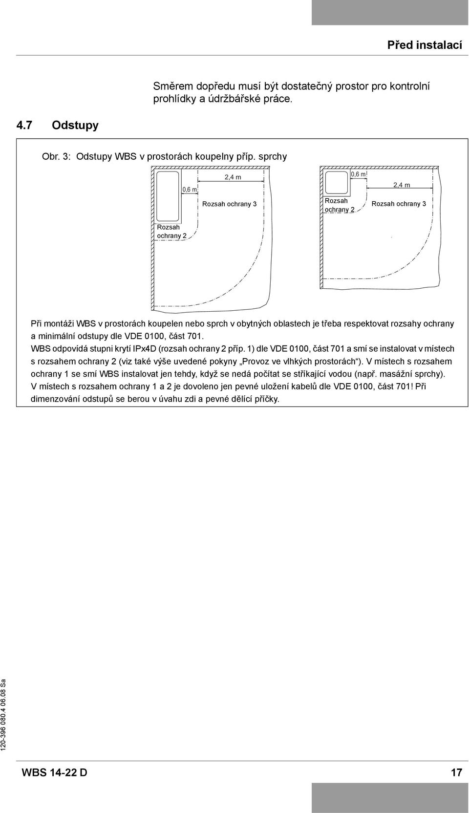D 2 Při montáži WBS v prostorách koupelen nebo sprch v obytných oblastech je třeba respektovat rozsahy ochrany a minimální odstupy dle VDE 0100, část 701.