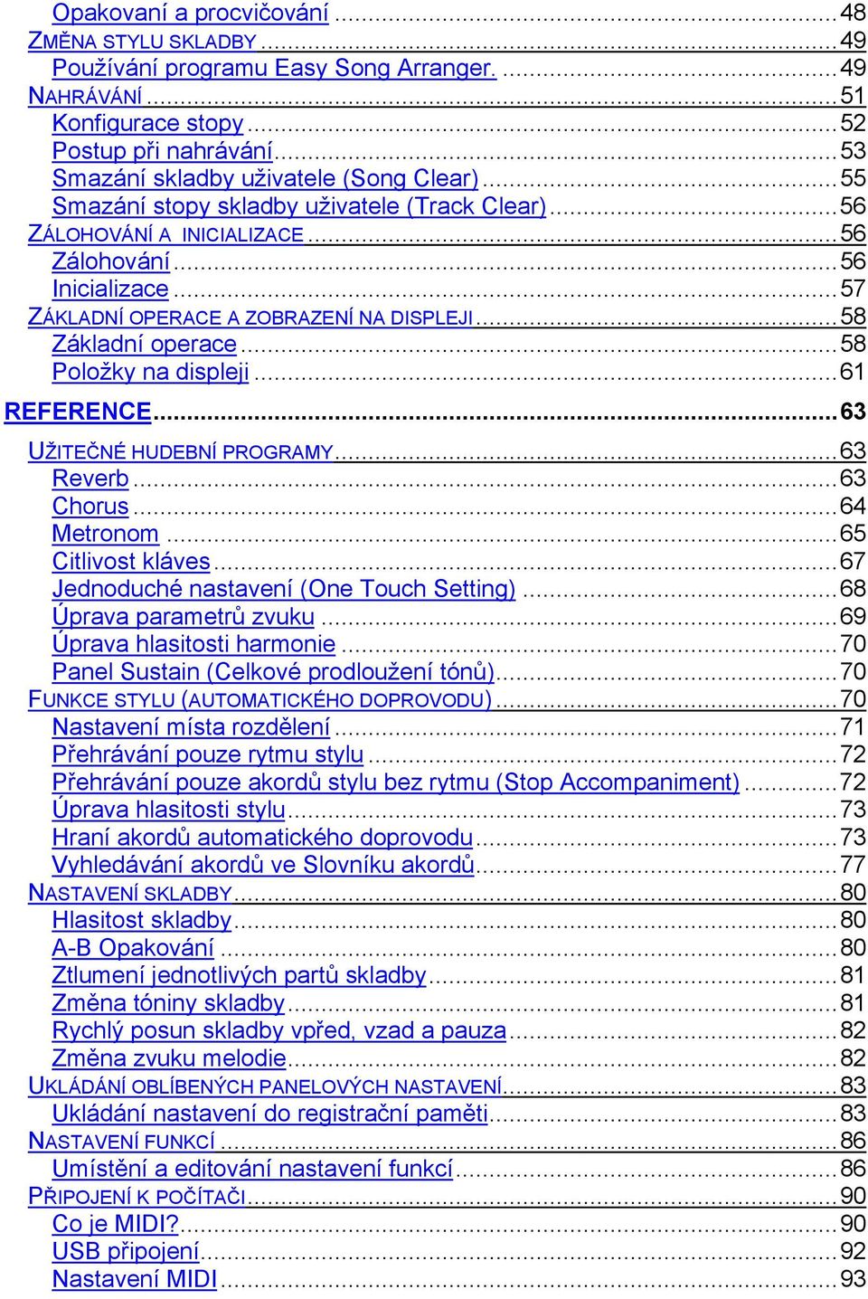 ..57 ZÁKLADNÍ OPERACE A ZOBRAZENÍ NA DISPLEJI... 58 Základní operace...58 Položky na displeji...61 REFERENCE...63 UŽITEČNÉ HUDEBNÍ PROGRAMY... 63 Reverb...63 Chorus...64 Metronom...65 Citlivost kláves.