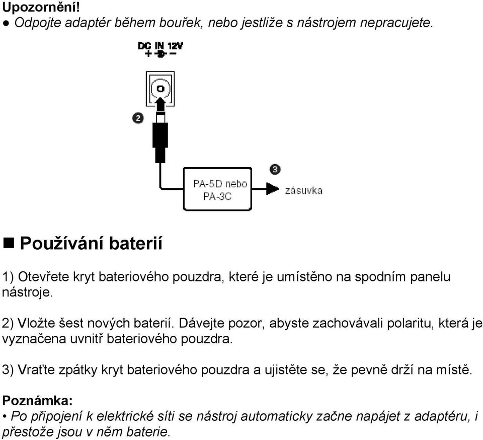 2) Vložte šest nových baterií. Dávejte pozor, abyste zachovávali polaritu, která je vyznačena uvnitř bateriového pouzdra.