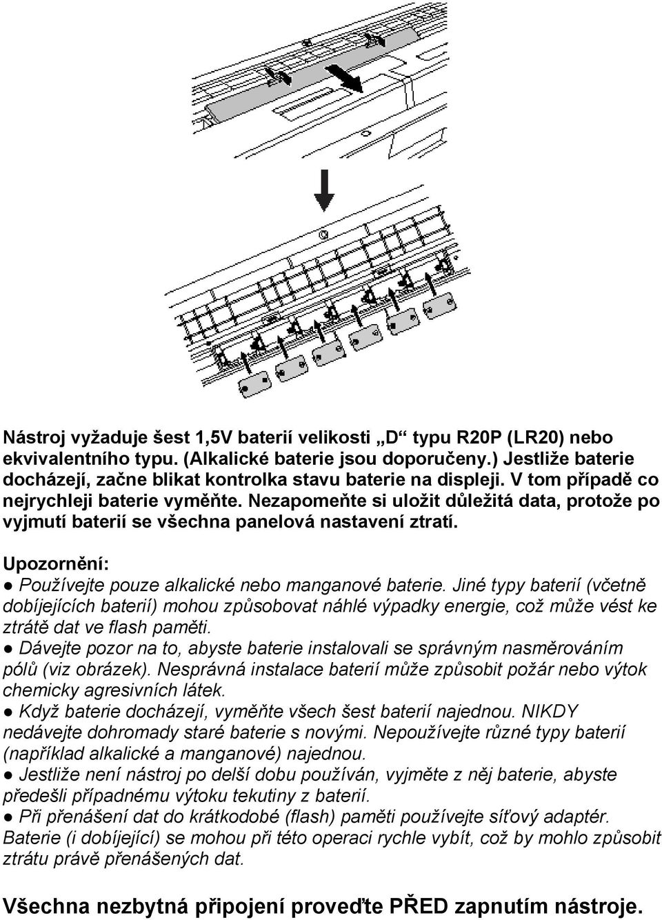 Nezapomeňte si uložit důležitá data, protože po vyjmutí baterií se všechna panelová nastavení ztratí. Upozornění: Používejte pouze alkalické nebo manganové baterie.