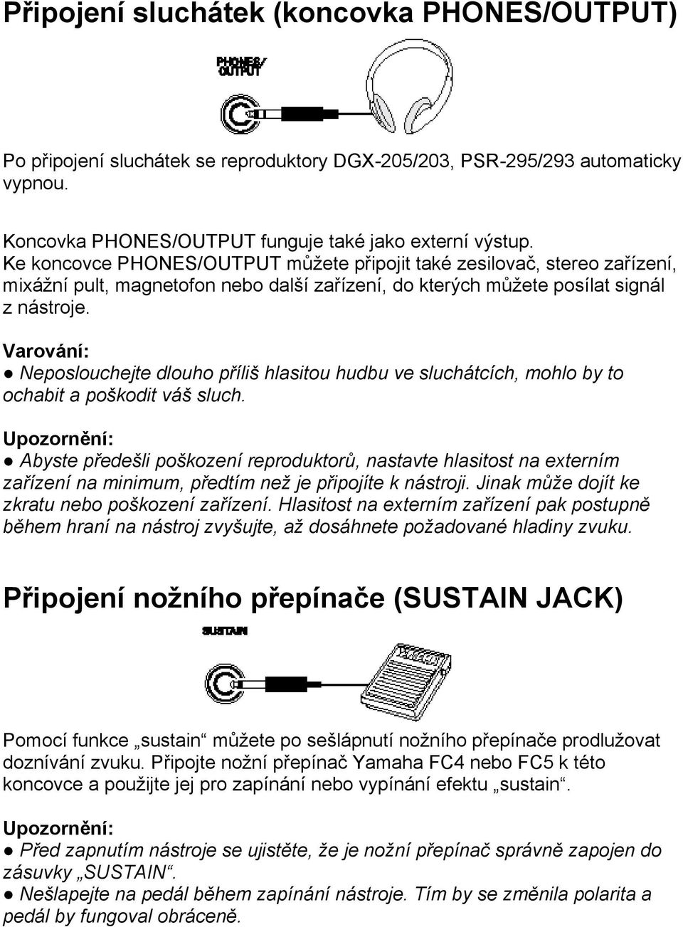 Varování: Neposlouchejte dlouho příliš hlasitou hudbu ve sluchátcích, mohlo by to ochabit a poškodit váš sluch.