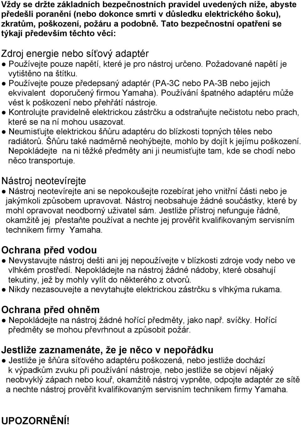 Používejte pouze předepsaný adaptér (PA-3C nebo PA-3B nebo jejich ekvivalent doporučený firmou Yamaha). Používání špatného adaptéru může vést k poškození nebo přehřátí nástroje.