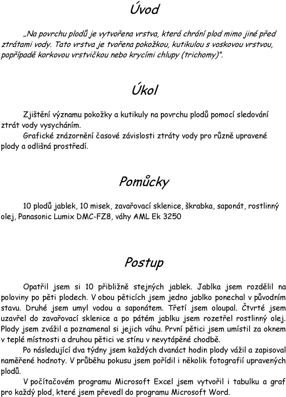 Úkol Zjištění významu pokožky a kutikuly na povrchu plodů pomocí sledování ztrát vody vysycháním. Grafické znázornění časové závislosti ztráty vody pro různě upravené plody a odlišná prostředí.