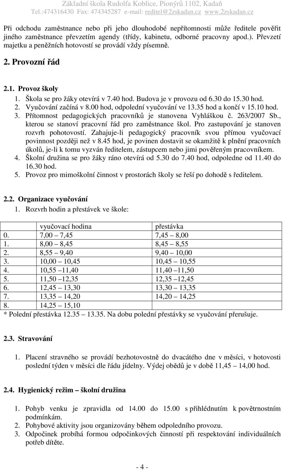 00 hod, odpolední vyučování ve 13.35 hod a končí v 15.10 hod. 3. Přítomnost pedagogických pracovníků je stanovena Vyhláškou č. 263/2007 Sb., kterou se stanoví pracovní řád pro zaměstnance škol.