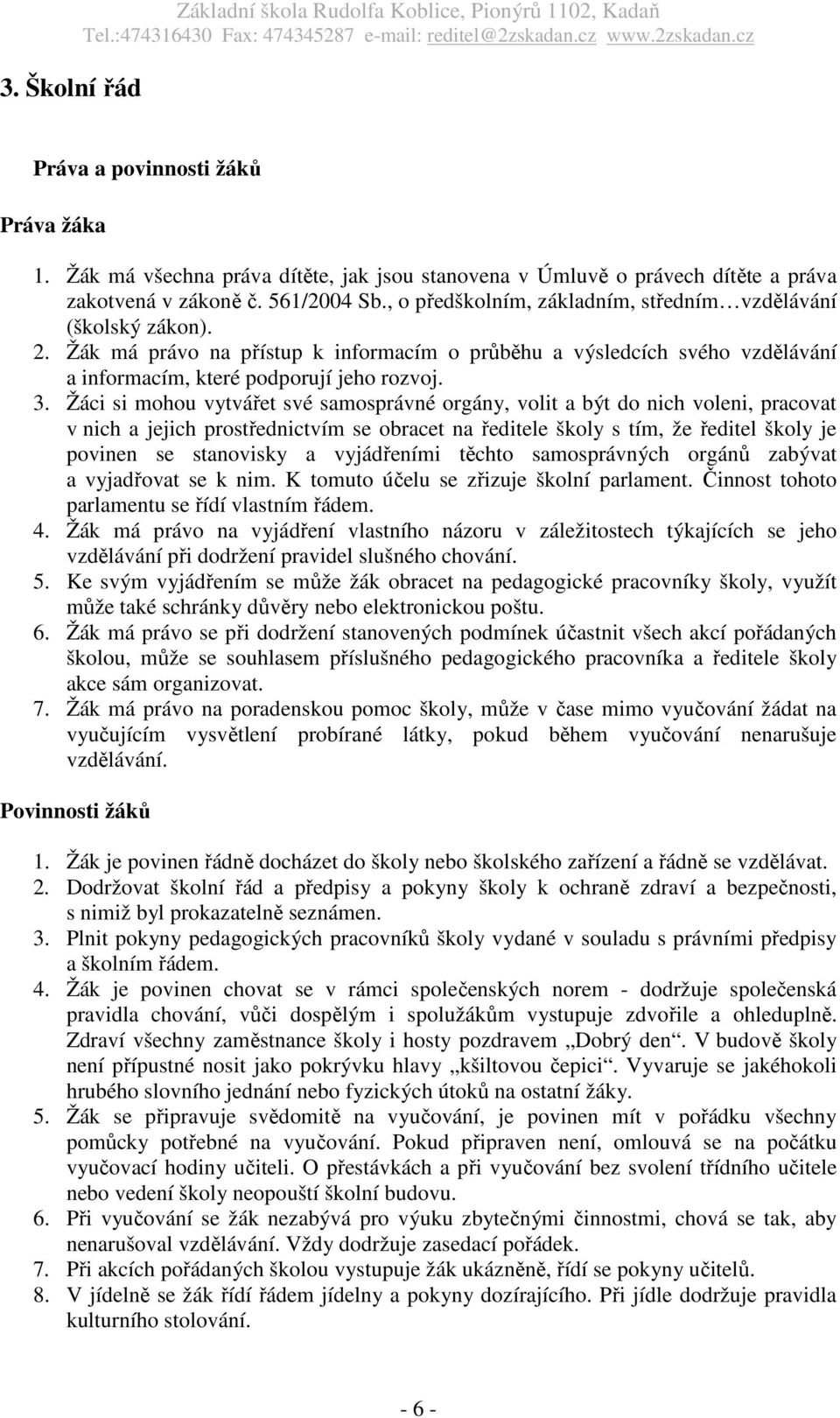 Žák má právo na přístup k informacím o průběhu a výsledcích svého vzdělávání a informacím, které podporují jeho rozvoj. 3.