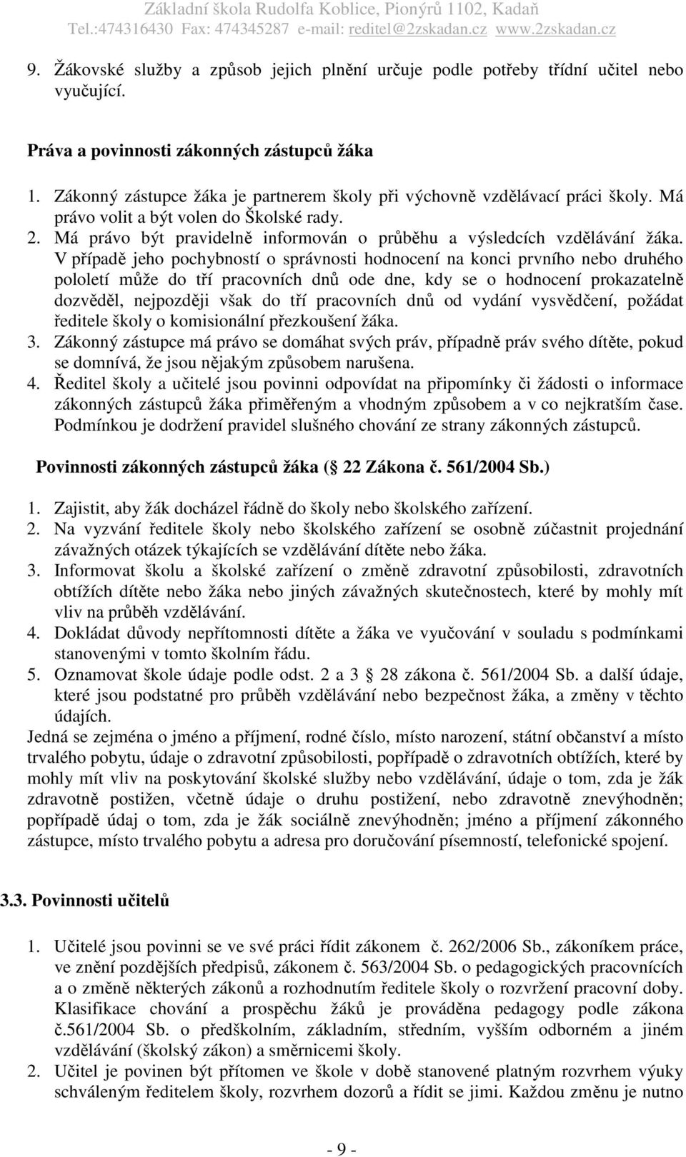 V případě jeho pochybností o správnosti hodnocení na konci prvního nebo druhého pololetí může do tří pracovních dnů ode dne, kdy se o hodnocení prokazatelně dozvěděl, nejpozději však do tří