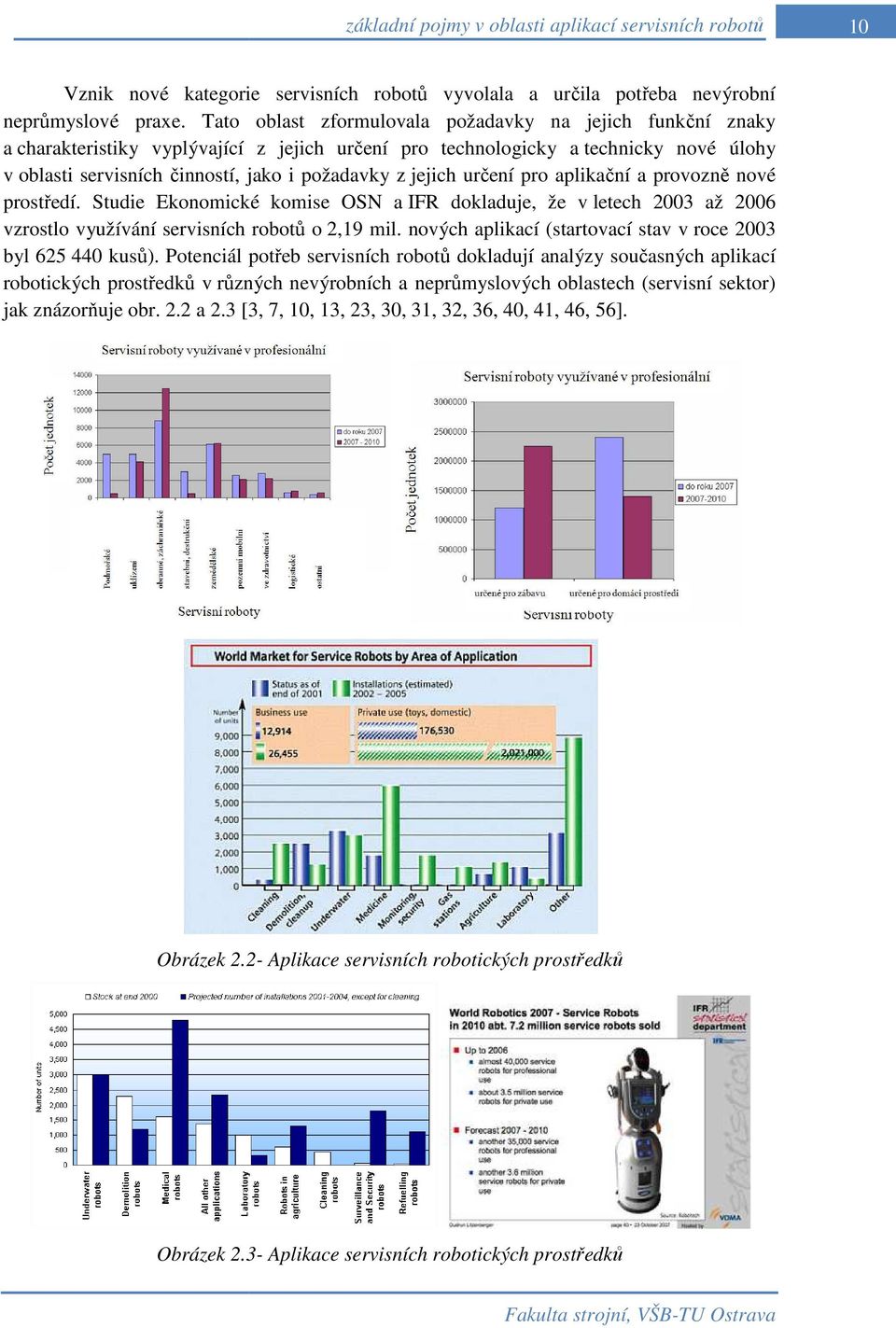 jejich určení pro aplikační a provozně nové prostředí. Studie Ekonomické komise OSN a IFR dokladuje, že v letech 2003 až 2006 vzrostlo využívání servisních robotů o 2,19 mil.