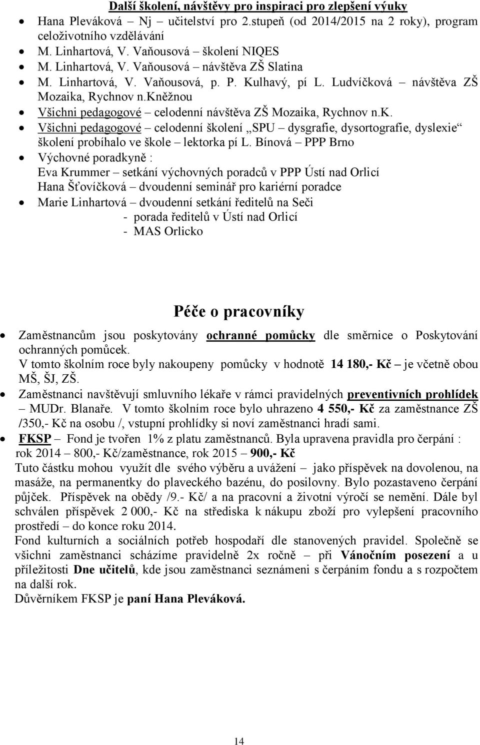 kněžnou Všichni pedagogové celodenní návštěva ZŠ Mozaika, Rychnov n.k. Všichni pedagogové celodenní školení SPU dysgrafie, dysortografie, dyslexie školení probíhalo ve škole lektorka pí L.