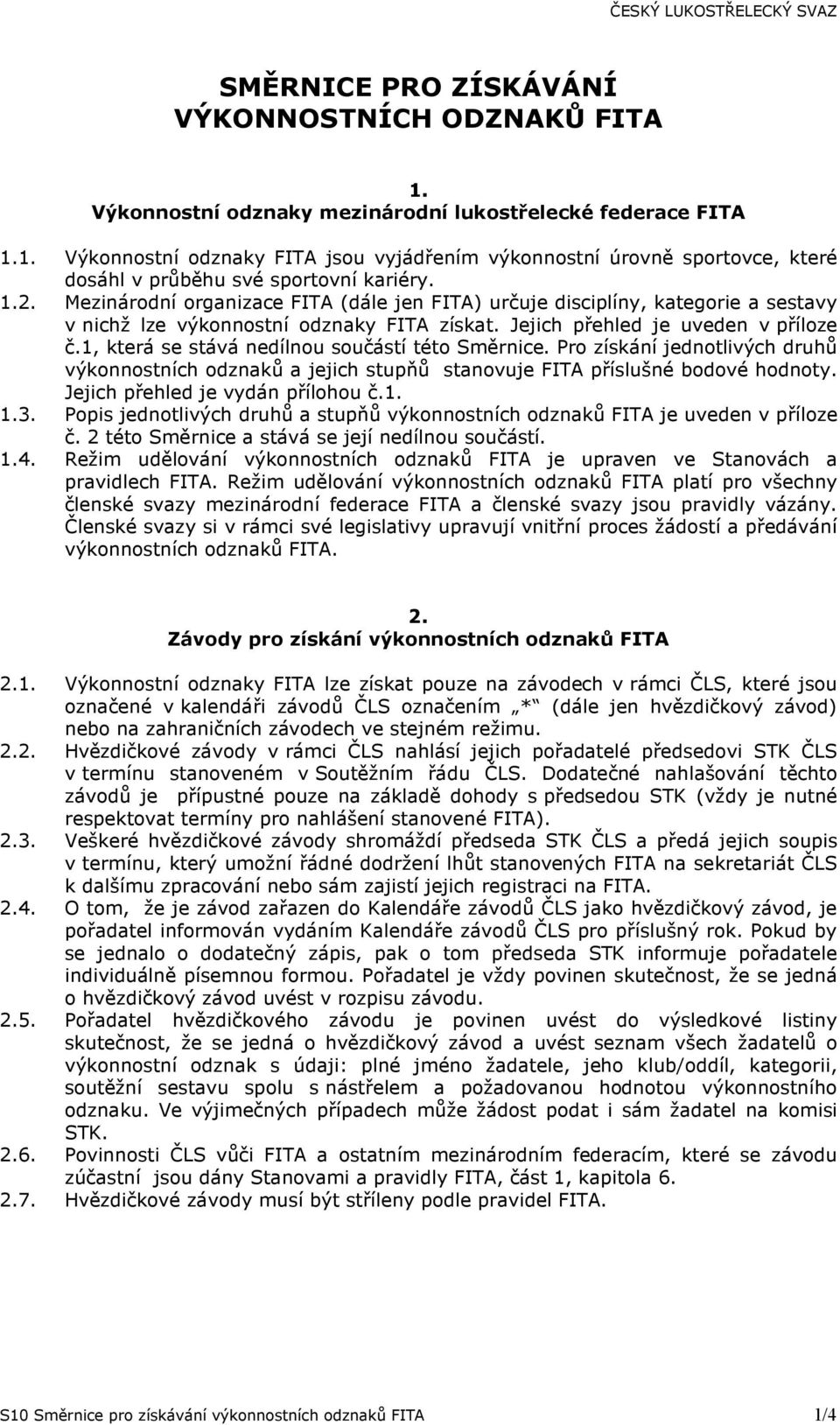 1, která se stává nedílnou součástí této Směrnice. Pro získání jednotlivých druhů výkonnostních ů a jejich stupňů stanovuje FITA příslušné bodové hodnoty. Jejich přehled je vydán přílohou č.1. 1.3.