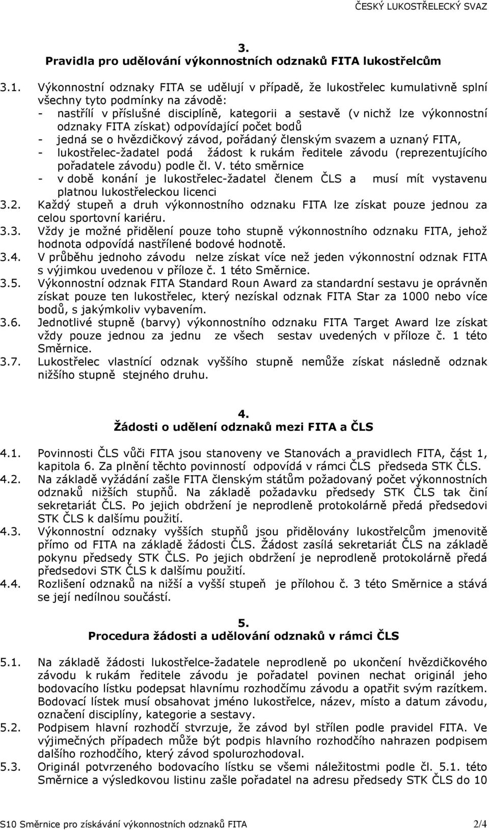 získat) odpovídající počet bodů - jedná se o hvězdičkový závod, pořádaný členským svazem a uznaný FITA, - lukostřelec-žadatel podá žádost k rukám ředitele závodu (reprezentujícího pořadatele závodu)