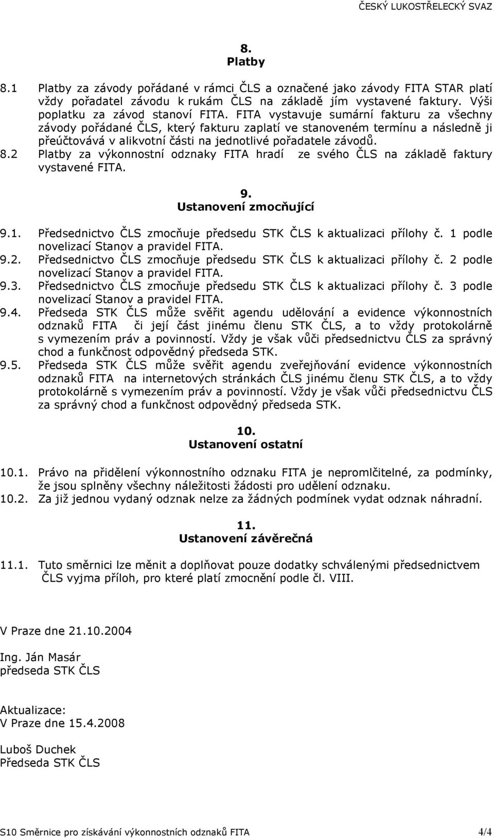 2 Platby za výkonnostní y FITA hradí ze svého ČLS na základě faktury vystavené FITA. 9. Ustanovení zmocňující 9.1. Předsednictvo ČLS zmocňuje předsedu STK ČLS k aktualizaci přílohy č.