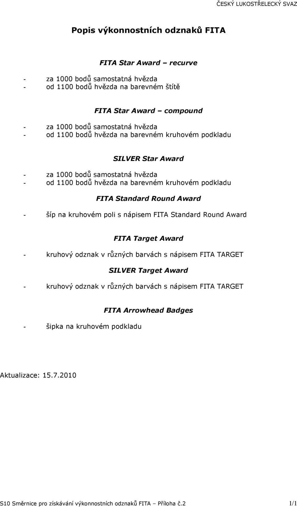 Standard Round Award - šíp na kruhovém poli s nápisem FITA Standard Round Award FITA Target Award - kruhový v různých barvách s nápisem FITA TARGET SILVER Target Award -