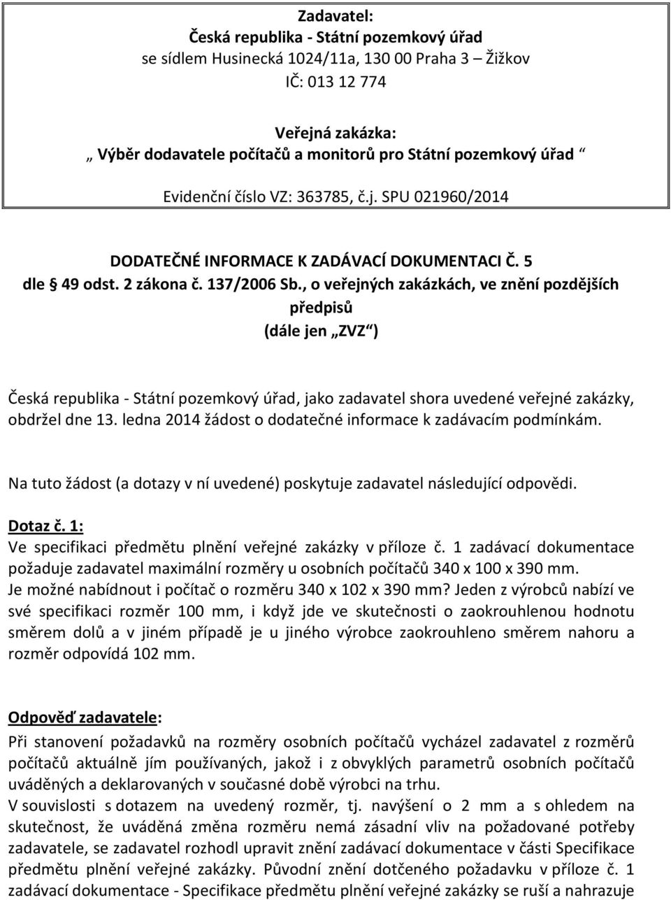 , o veřejných zakázkách, ve znění pozdějších předpisů (dále jen ZVZ ) Česká republika - Státní pozemkový úřad, jako zadavatel shora uvedené veřejné zakázky, obdržel dne 13.