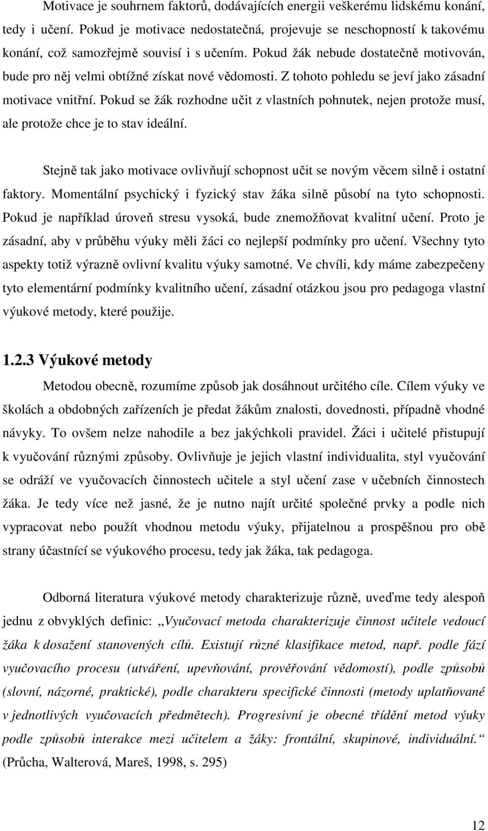 Z tohoto pohledu se jeví jako zásadní motivace vnitřní. Pokud se žák rozhodne učit z vlastních pohnutek, nejen protože musí, ale protože chce je to stav ideální.