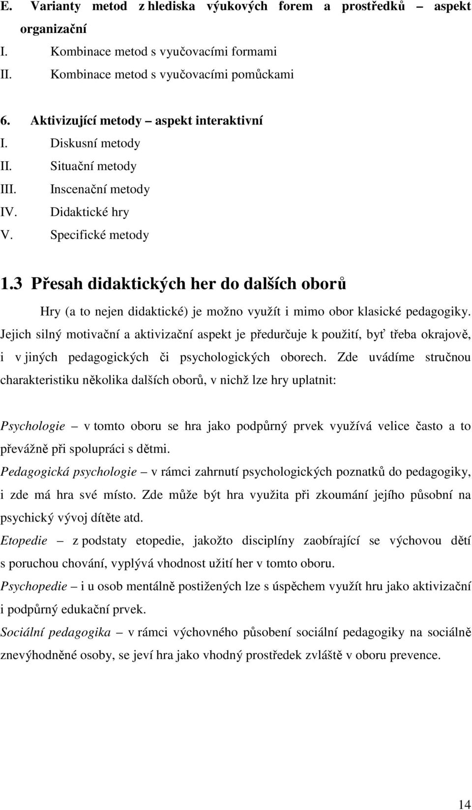 3 Přesah didaktických her do dalších oborů Hry (a to nejen didaktické) je možno využít i mimo obor klasické pedagogiky.