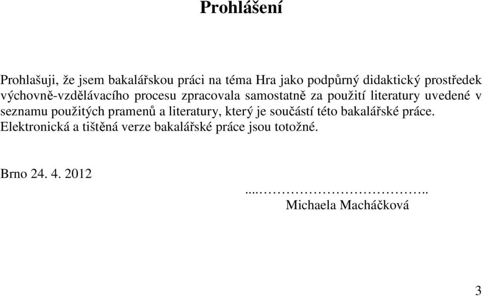 uvedené v seznamu použitých pramenů a literatury, který je součástí této bakalářské práce.